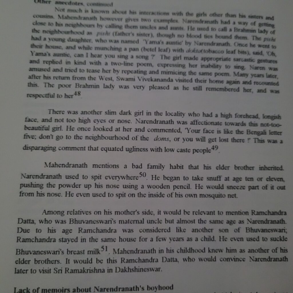 From Swami Vivekananda in India:
"Among relatives on his mother's side, it would be relevant to mention Ramchandra Datta, who was Bhuvaneswari's maternal uncle but almost the same age as Narendranath. Due to his age Ramchandra was considered like another son of Bhuvaneswari; Ramchandra stayed in the same house for a few years as a child. He even used to suckle Bhuvaneswari's breast milk. Mahendranath in his childhood knew him as another of his elder brothers. It would be this Ramchandra Datta, who would convince Narendranath later to visit Sri Ramakrishna in Dakhshineswar."